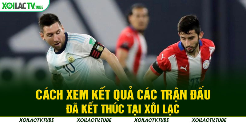Cách xem kết quả các trận đấu đã kết thúc tại Xôi Lạc