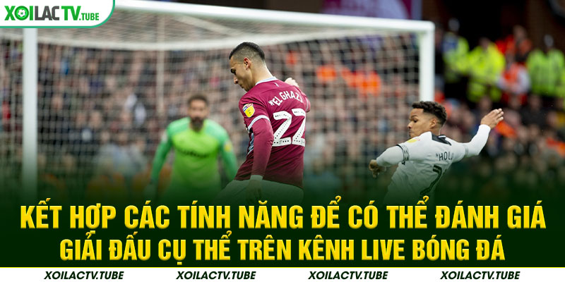 Kết hợp các tính năng để có thể đánh giá giải đấu cụ thể trên kênh live bóng đá