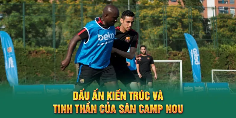 Sân Camp Nou - Khám Phá Biểu Tượng Bóng Đá Của Barcelona 5 Dấu ấn kiến trúc và tinh thần của sân Camp Nou