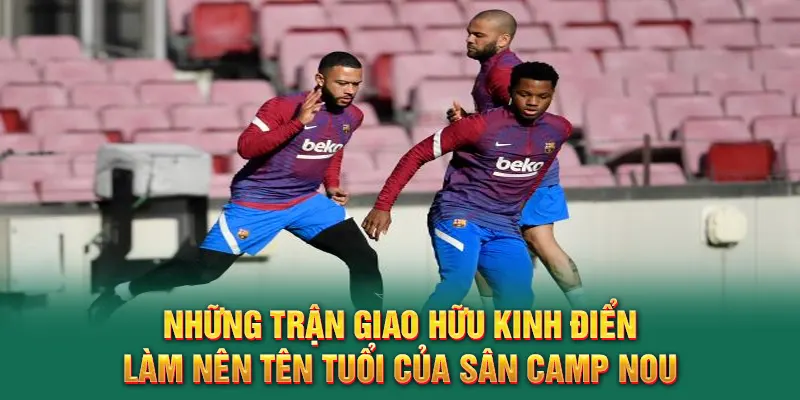 Sân Camp Nou - Khám Phá Biểu Tượng Bóng Đá Của Barcelona 6 Những trận giao hữu kinh điển làm nên tên tuổi của sân Camp Nou